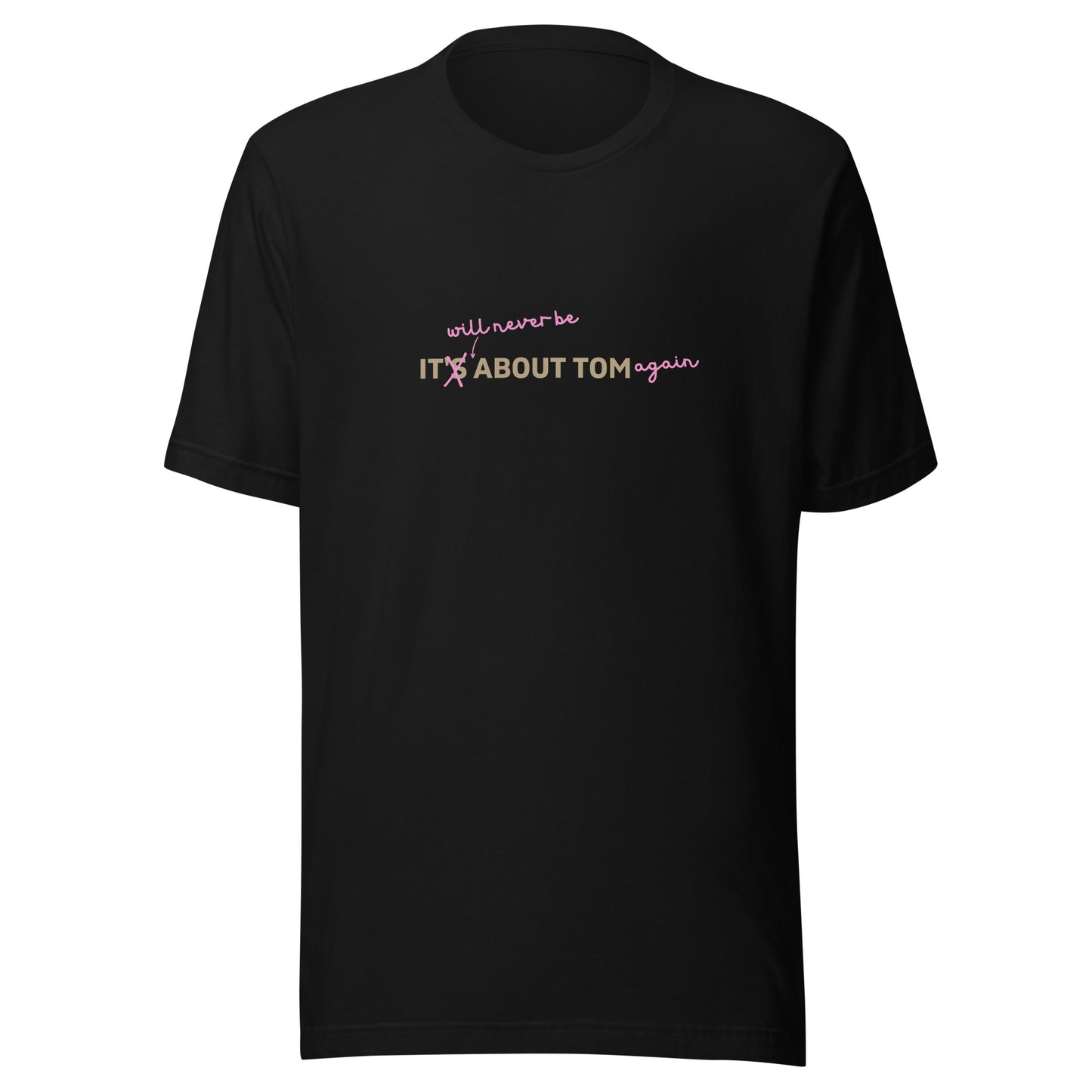 It Will Never Be About Tom Again Unisex T-Shirt