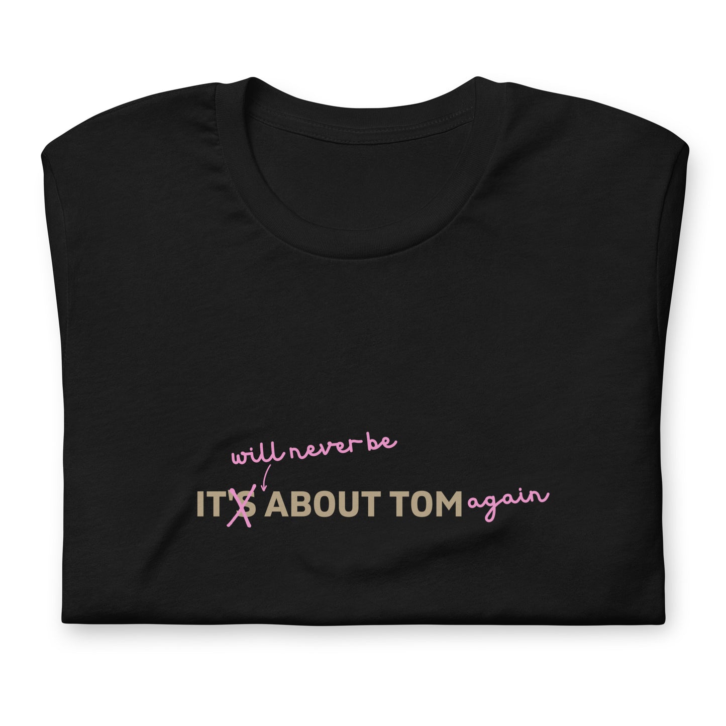 It Will Never Be About Tom Again Unisex T-Shirt